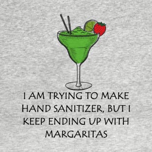 I'm Trying To Make Hand Sanitizer, But I Keep Ending up with Margaritas T-Shirt